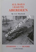 All Rails Lead to Aberdeen: Inverness - Dundee, a study in steam by MURDOCH, A.G.